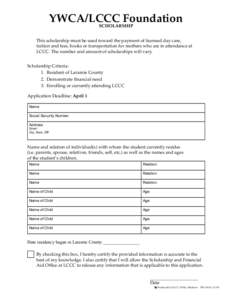 YWCA/LCCC Foundation Scholarship This scholarship must be used toward the payment of licensed day care, tuition and fees, books or transportation for mothers who are in attendance at LCCC. The number and amount of schola