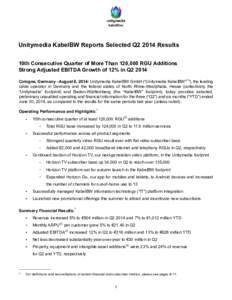 Unitymedia KabelBW Reports Selected Q2 2014 Results 10th Consecutive Quarter of More Than 120,000 RGU Additions Strong Adjusted EBITDA Growth of 12% in Q2 2014 Cologne, Germany - August 6, 2014: Unitymedia KabelBW GmbH (