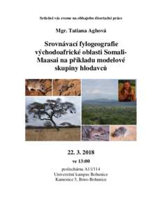 Srdečně vás zveme na obhajobu disertační práce  Mgr. Tatiana Aghová Srovnávací fylogeografie východoafrické oblasti SomaliMaasai na příkladu modelové