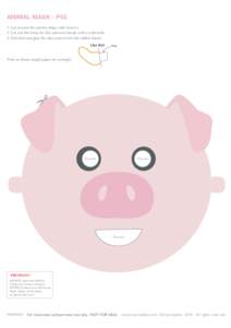 ANIMAL MASK - PIG 1. Cut around the outline shape with scissors. 2. Cut out the holes for the eyes and mouth with a craft knife. 3. Fold back and glue the tabs inside to fix the rubber bands. Like this!
