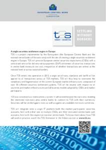 SETTLING WITHOUT BORDERS A single securities settlement engine in Europe T2S	 is	 a	 project	 implemented	 by	 the	 Eurosystem	 (the	 European	 Central	 Bank	 and	 the