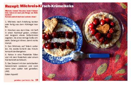 Rezept: Milchreis-Kirsch-Krümelkeks Milchreis: hmmm! Kirschen: lecker! Krümelkeks: haben wir noch jede Menge von Weihnachten! Na dann zaubert doch was Leckeres draus! 1. Milchreis nach Anleitung kochen oder fertig aus 