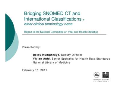 Bridging SNOMED CT and International Classifications + other clinical terminology news Report to the National Committee on Vital and Health Statistics  Presented by: