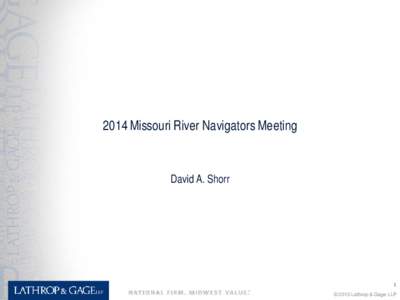 2014 Missouri River Navigators Meeting  David A. Shorr 1 © 2013 Lathrop & Gage LLP