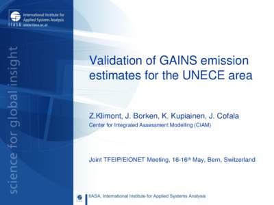 Validation of GAINS emission estimates for the UNECE area Z.Klimont, J. Borken, K. Kupiainen, J. Cofala Center for Integrated Assessment Modelling (CIAM)