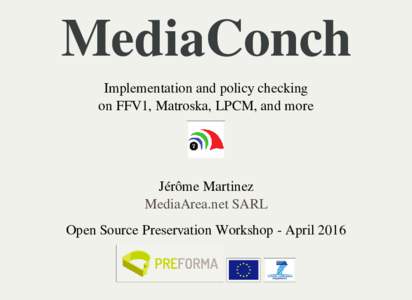 MediaConch Implementation and policy checking on FFV1, Matroska, LPCM, and more Jérôme Martinez MediaArea.net SARL