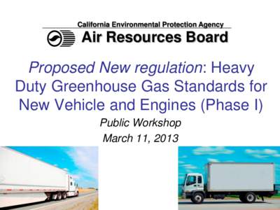 California Environmental Protection Agency  Air Resources Board Proposed New regulation: Heavy Duty Greenhouse Gas Standards for