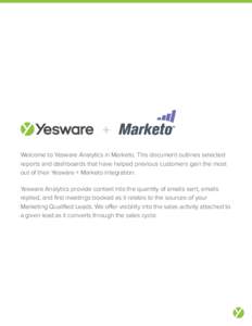 + Welcome to Yesware Analytics in Marketo. This document outlines selected reports and dashboards that have helped previous customers gain the most out of their Yesware + Marketo integration. Yesware Analytics provide co