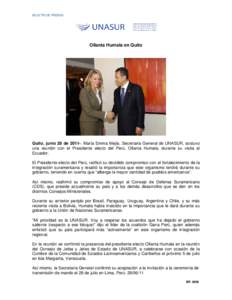 BOLETÍN DE PRENSA  Ollanta Humala en Quito Quito, junio 28 de[removed]María Emma Mejía, Secretaria General de UNASUR, sostuvo una reunión con el Presidente electo del Perú, Ollanta Humala, durante su visita al