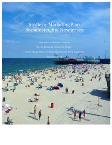 Strategic Marketing Plan Seaside Heights, New Jersey Prepared by Rhonda L. Rivera For the Borough of Seaside Heights Under the guidance of Robert Liljenwall, UCLA Extension February 2014
