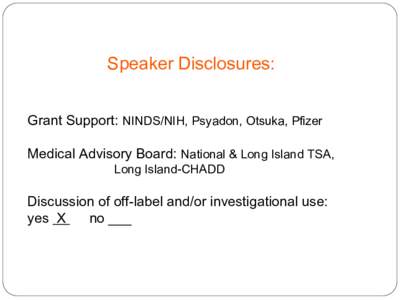 Speaker Disclosures: Grant Support: NINDS/NIH, Psyadon, Otsuka, Pfizer Medical Advisory Board: National & Long Island TSA, Long Island-CHADD  Discussion of off-label and/or investigational use: