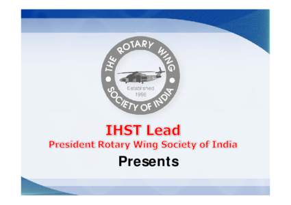 Presents  A Review by IHST (INDIA) Prepared by Air Vice Marshal K Sridharan VM (G) President, Rotary Wing Society of India