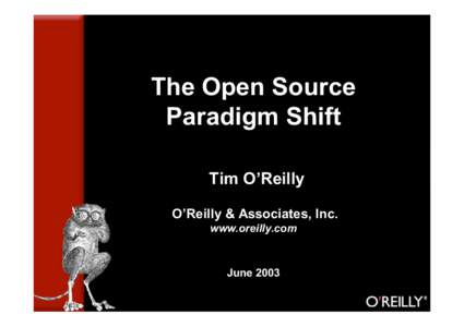 The Open Source Paradigm Shift Tim O’Reilly O’Reilly & Associates, Inc. www.oreilly.com