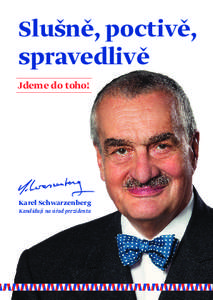 Slušně, poctivě, spravedlivě Jdeme do toho! Karel Schwarzenberg Kandiduji na úřad prezidenta