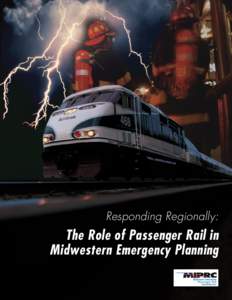Responding Regionally:  The Role of Passenger Rail in Midwestern Emergency Planning  About the Midwest Interstate Passenger Rail Commission