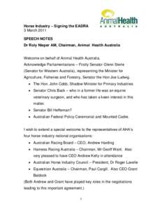 Horse Industry – Signing the EADRA 3 March 2011 SPEECH NOTES Dr Roly Nieper AM, Chairman, Animal Health Australia  Welcome on behalf of Animal Health Australia.