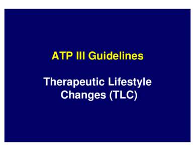 ATP III Guidelines Therapeutic Lifestyle Changes (TLC) Therapeutic Lifestyle Changes in LDL-Lowering Therapy