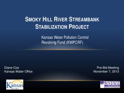 SMOKY HILL RIVER STREAMBANK STABILIZATION PROJECT Kansas Water Pollution Control Revolving Fund (KWPCRF)  Diane Coe