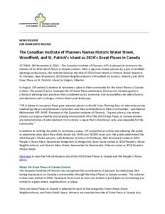 NEWS RELEASE FOR IMMEDIATE RELEASE The Canadian Institute of Planners Names Historic Water Street, Woodfield, and St. Patrick’s Island as 2016’s Great Places in Canada OTTAWA, ON November 8, 2016 – The Canadian Ins