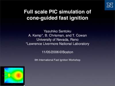 Full scale PIC simulation of cone-guided fast ignition Yasuhiko Sentoku A. Kemp*, B. Chrisman, and T. Cowan University of Nevada, Reno *Lawrence Livermore National Laboratory