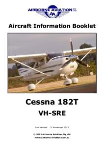 Aircraft Information Booklet  Cessna 182T VH-SRE Last revised: 11 November 2013 © 2013 Airborne Aviation Pty Ltd