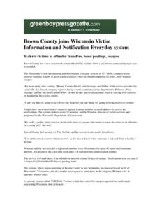 Brown County joins Wisconsin Victim Information and Notification Everyday system It alerts victims to offender transfers, bond postings, escapes Brown County has a new automated system that notifies victims when a jail i