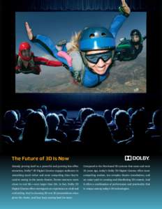 The Future of 3D Is Now Already proving itself as a powerful and growing box-office Compared to the film-based 3D systems that came and went  attraction, Dolby 3D Digital Cinema engages audiences in