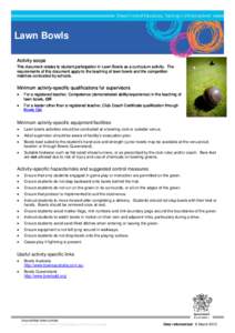 Lawn Bowls Activity scope This document relates to student participation in Lawn Bowls as a curriculum activity. The requirements of this document apply to the teaching of lawn bowls and the competition matches conducted