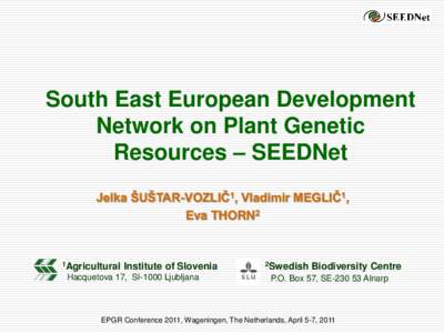 South East European Development Network on Plant Genetic Resources – SEEDNet Jelka ŠUŠTAR-VOZLIČ1, Vladimir MEGLIČ1, Eva THORN2