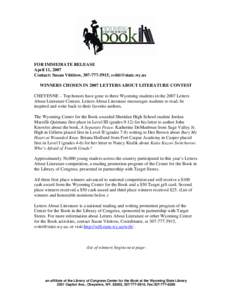 FOR IMMEDIATE RELEASE April 11, 2007 Contact: Susan Vittitow, [removed], [removed] WINNERS CHOSEN IN 2007 LETTERS ABOUT LITERATURE CONTEST CHEYENNE – Top honors have gone to three Wyoming students in the 20