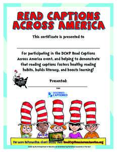 This certificate is presented to  for participating in the DCMP Read Captions Across America event, and helping to demonstrate that reading captions fosters healthy reading habits, builds literacy, and boosts learning!