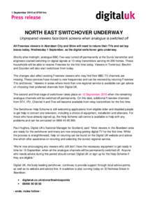 1 September 2010 at 0700 hrs  NORTH EAST SWITCHOVER UNDERWAY Unprepared viewers face blank screens when analogue is switched off All Freeview viewers in Aberdeen City and Shire will need to retune their TVs and set top b