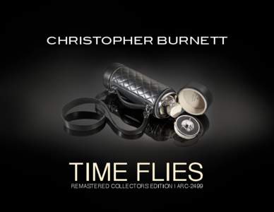 CHRISTOPHER BURNETT  TIME FLIES REMASTERED COLLECTORS EDITION | ARC-2499  Time is the most valuable asset