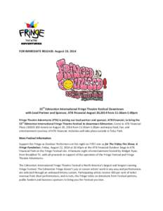 FOR IMMEDIATE RELEASE: August 19, 2014  33rd Edmonton International Fringe Theatre Festival Downtown with Lead Partner and Sponsor, ATB Financial August 20,2014 from 11:30am-1:00pm Fringe Theatre Adventures (FTA) is join