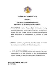 BANKING ACT [CHAPTER 24:20]  NOTICE TIME BANK OF ZIMBABWE LIMITED EXTENSION OF PERIOD OF CURATORSHIP 1. TAKE NOTICE that the Reserve Bank of Zimbabwe hereby