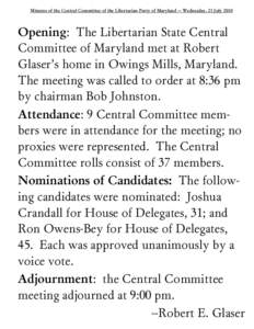 Minutes of the Central Committee of the Libertarian Party of Maryland — Wednesday, 21 July[removed]Opening: The Libertarian State Central Committee of Maryland met at Robert Glaser’s home in Owings Mills, Maryland. The