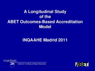 A Longitudinal Study of the ABET Outcomes-Based Accreditation Model INQAAHE Madrid 2011