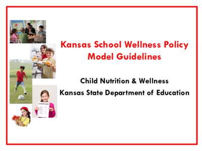 Kansas School Wellness Policy Model Guidelines Child Nutrition & Wellness Kansas State Department of Education  Revised Guidelines –