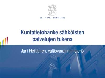 Kuntatietohanke sähköisten palvelujen tukena Jani Heikkinen, valtiovarainministeriö Kuntatieto-ohjelma  Ohjelman johtoryhmälle asetettu tavoite: