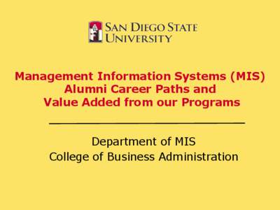 Management Information Systems (MIS) Alumni Career Paths and Value Added from our Programs Department of MIS College of Business Administration