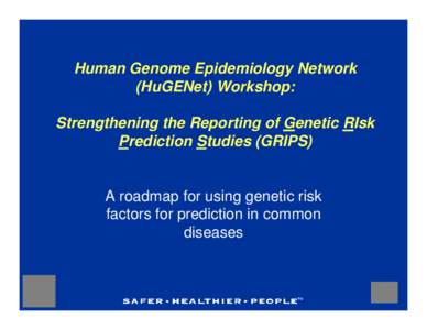 Human Genome Epidemiology Network (HuGENet) Workshop:Strengthening the Reporting of Genetic RIsk Prediction Studies (GRIPS)