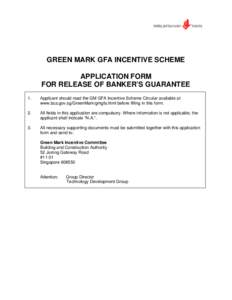 GREEN MARK GFA INCENTIVE SCHEME APPLICATION FORM FOR RELEASE OF BANKER’S GUARANTEE 1.  Applicant should read the GM GFA Incentive Scheme Circular available at