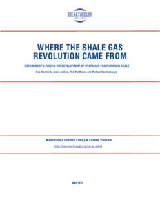 WHERE THE SHALE GAS REVOLUTION CAME FROM GOVERNMENT’S ROLE IN THE DEVELOPMENT OF HYDRAULIC FRACTURING IN SHALE Alex Trembath, Jesse Jenkins, Ted Nordhaus, and Michael Shellenberger  Breakthrough Institute Energy & Clim