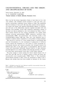 UNCONVENTIONAL VIRUSES AND THE ORIGIN AND DISAPPEARANCE OF KURU Nobel Lecture, December 13, 1976 by D. CARLETON GAJDUSEK National Institutes of Health, Bethesda, Maryland, U.S.A.