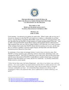 PREPARED REMARKS OF JAMES H. FREIS, JR. DIRECTOR, FINANCIAL CRIMES ENFORCEMENT NETWORK U.S. DEPARTMENT OF THE TREASURY DELIVERED AT THE MORTGAGE BANKERS ASSOCIATION’S NATIONAL FRAUD ISSUES CONFERENCE 2012