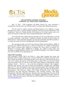 CBS AND MEDIA GENERAL SIGN DEAL TO RENEW ALL AFFILIATION AGREEMENTS Sept. 15, 2014 – CBS Corporation and Media General, Inc. today announced a comprehensive deal that renews all of Media General’s existing station af