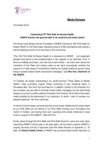 Media Release 19 October 2014 Celebrating 10th Pink Walk for Breast Health, HKBCF breaks new ground both in its outreach and funds raised The Hong Kong Breast Cancer Foundation (HKBCF) hosted its 10th Pink Walk for