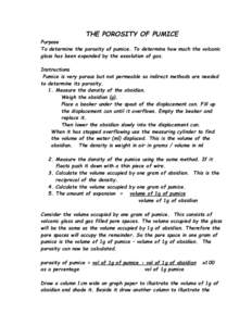 THE POROSITY OF PUMICE Purpose To determine the porosity of pumice. To determine how much the volcanic glass has been expanded by the exsolution of gas. Instructions Pumice is very porous but not permeable so indirect me