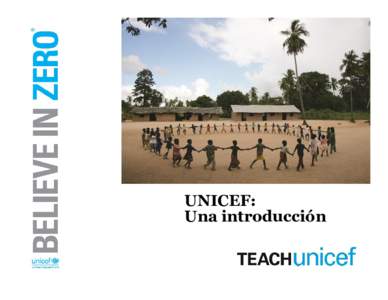 UNICEF: Una introducción Donde quiera que estén los niños más pobres… donde quiera que estén los niños más vulnerables … donde quiera que estén los niños olvidados… allá es donde nosotros también debemo