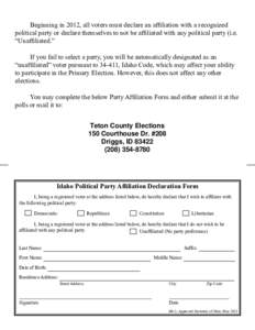 Beginning in 2012, all voters must declare an affiliation with a recognized political party or declare themselves to not be affiliated with any political party (i.e. “Unaffiliated.” If you fail to select a party, you